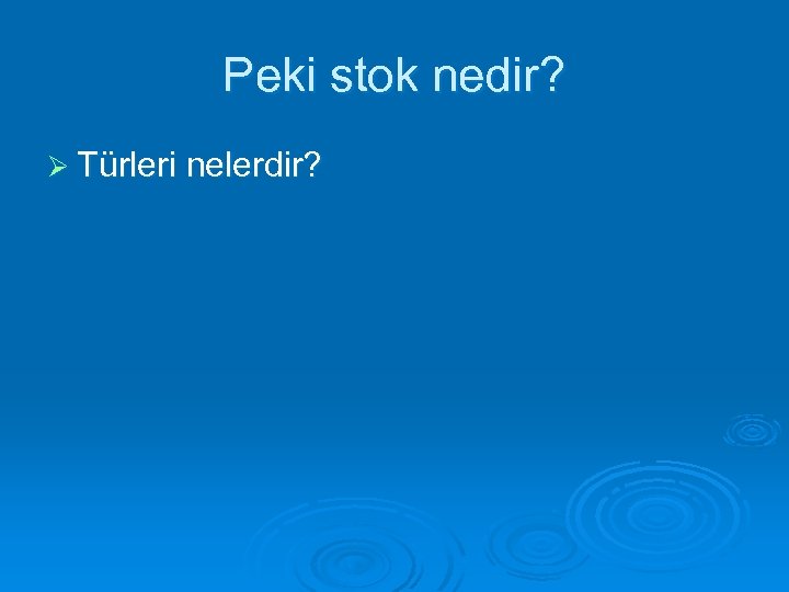 Peki stok nedir? Ø Türleri nelerdir? 