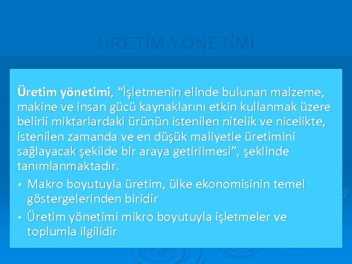 ÜRETİM YÖNETİMİ Üretim yönetimi, “İşletmenin elinde bulunan malzeme, makine ve insan gücü kaynaklarını etkin