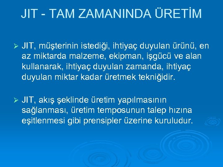 JIT TAM ZAMANINDA ÜRETİM Ø JIT, müşterinin istediği, ihtiyaç duyulan ürünü, en az miktarda