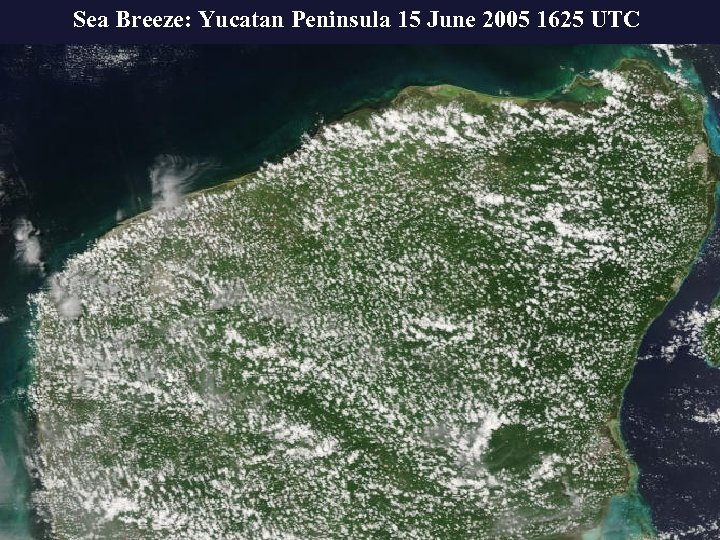 Sea Breeze: Yucatan Peninsula 15 June 2005 1625 UTC 00 UTC 18 July 1998