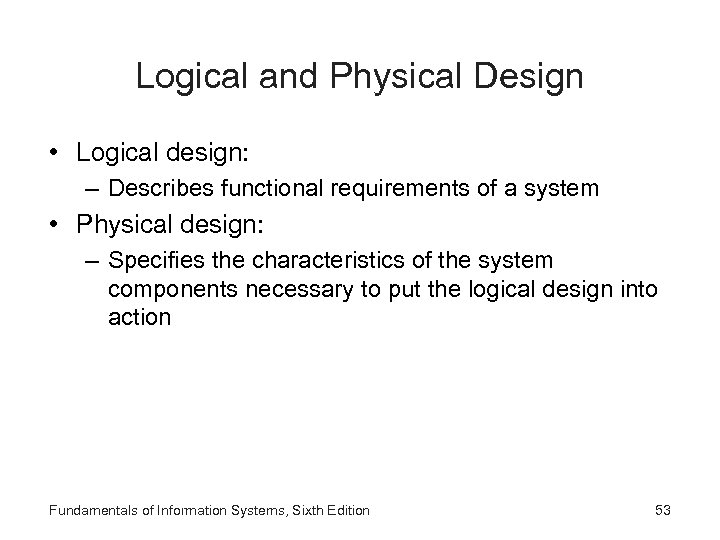 Logical and Physical Design • Logical design: – Describes functional requirements of a system