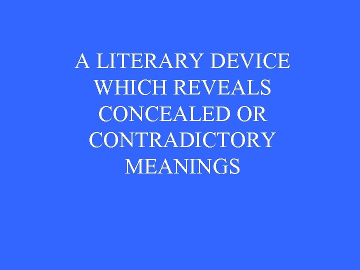 A LITERARY DEVICE WHICH REVEALS CONCEALED OR CONTRADICTORY MEANINGS 