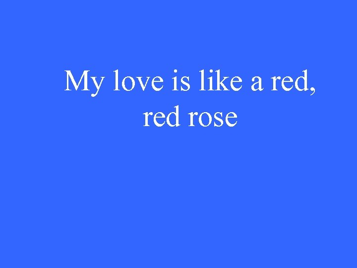 My love is like a red, red rose 