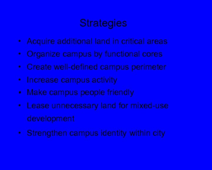 Strategies • Acquire additional land in critical areas • Organize campus by functional cores