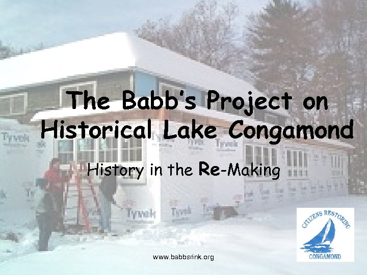 The Babb’s Project on Historical Lake Congamond History in the Re-Making www. babbsrink. org