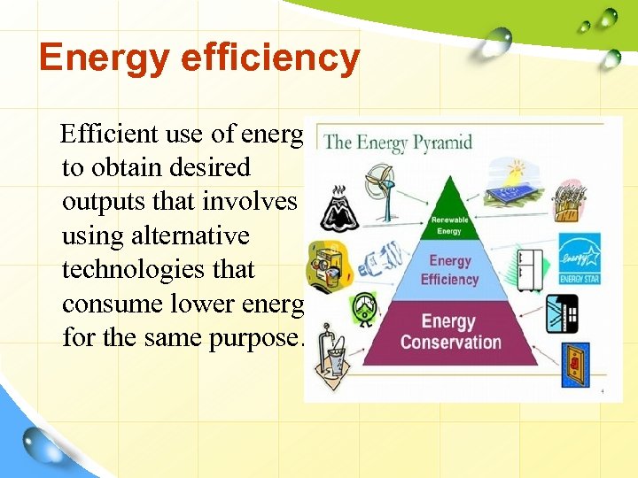 Energy efficiency Efficient use of energy to obtain desired outputs that involves using alternative