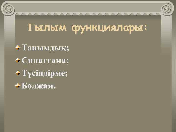 Ғылым функциялары: Танымдық; Сипаттама; Түсіндірме; Болжам. 