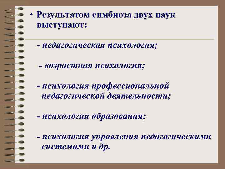  • Результатом симбиоза двух наук выступают: - педагогическая психология; - возрастная психология; -
