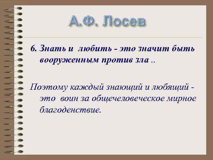 А. Ф. Лосев 6. Знать и любить - это значит быть вооруженным против зла.