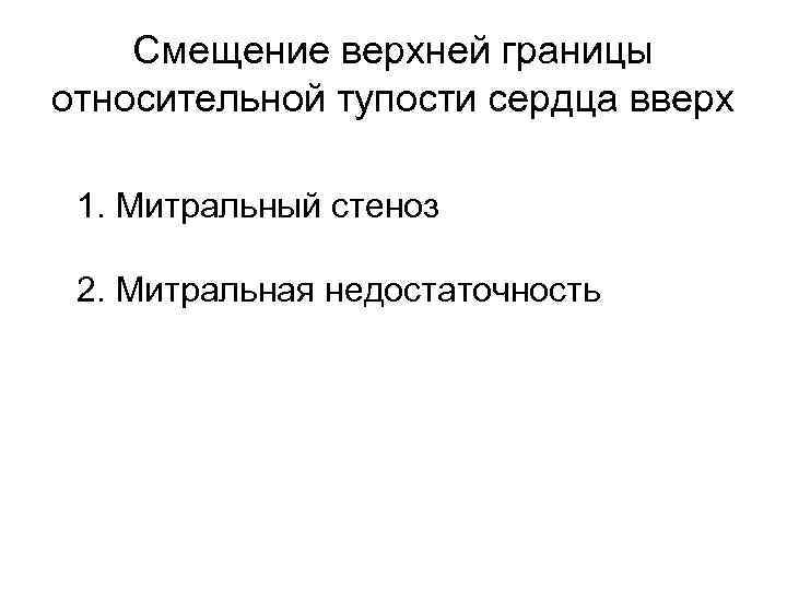 Смещение верхней границы относительной тупости сердца вверх 1. Митральный стеноз 2. Митральная недостаточность 