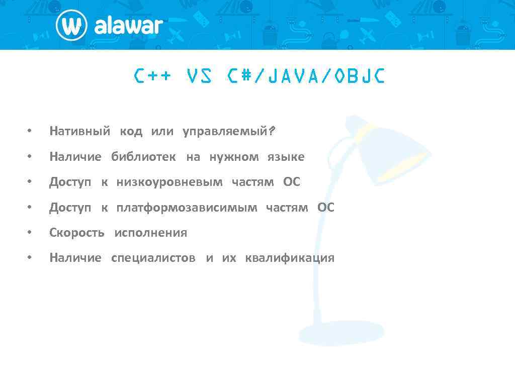 C++ VS C#/JAVA/OBJC • Нативный код или управляемый? • Наличие библиотек на нужном языке