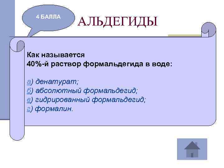 4 БАЛЛА АЛЬДЕГИДЫ Как называется 40%-й раствор формальдегида в воде: а) денатурат; б) абсолютный