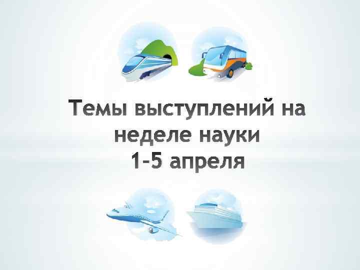 Темы выступлений на неделе науки 1 -5 апреля 