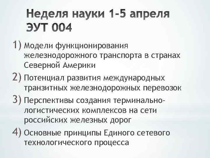 Неделя науки 1 -5 апреля ЭУТ 004 1) Модели функционирования железнодорожного транспорта в странах