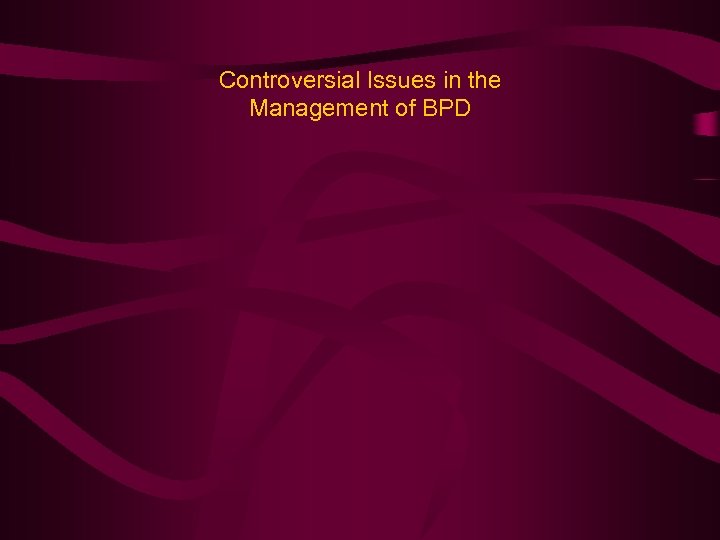 Controversial Issues in the Management of BPD 
