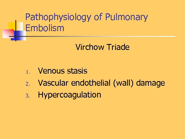 Pathophysiology of Pulmonary Embolism Virchow Triade 1. 2. 3. Venous stasis Vascular endothelial (wall)
