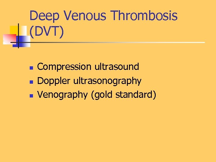 Deep Venous Thrombosis (DVT) n n n Compression ultrasound Doppler ultrasonography Venography (gold standard)