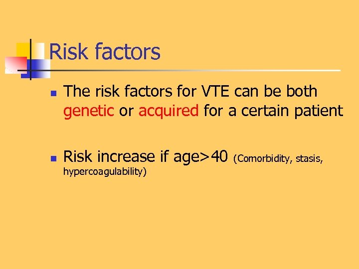 Risk factors n n The risk factors for VTE can be both genetic or