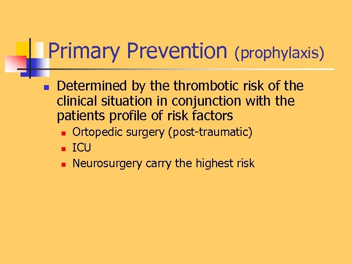 Primary Prevention n (prophylaxis) Determined by the thrombotic risk of the clinical situation in