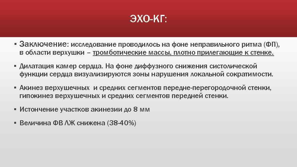 ЭХО-КГ: ▪ Заключение: исследование проводилось на фоне неправильного ритма (ФП), в области верхушки –