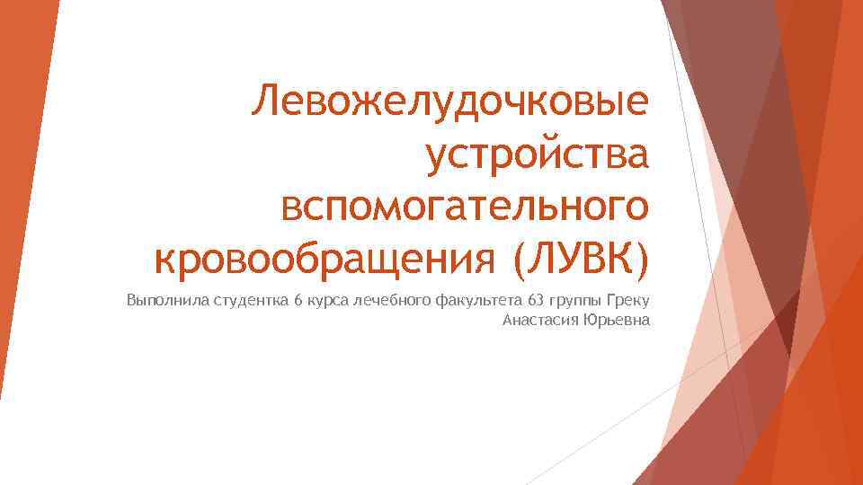 Левожелудочковые устройства вспомогательного кровообращения (ЛУВК) Выполнила студентка 6 курса лечебного факультета 63 группы Греку