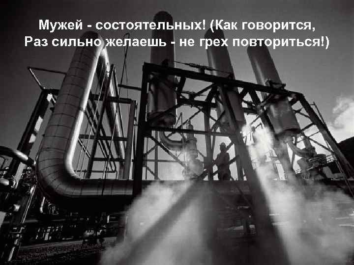 Мужей - состоятельных! (Как говорится, Раз сильно желаешь - не грех повториться!) 