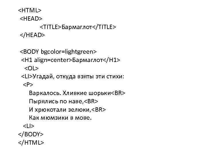 <HTML> <HEAD> <TITLE>Бармаглот</TITLE> </HEAD> <BODY bgcolor=lightgreen> <H 1 align=center>Бармаглот</H 1> <OL> <LI>Угадай, откуда взяты