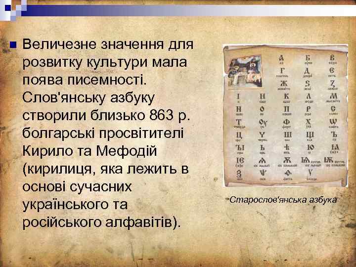 n Величезне значення для розвитку культури мала поява писемності. Слов'янську азбуку створили близько 863