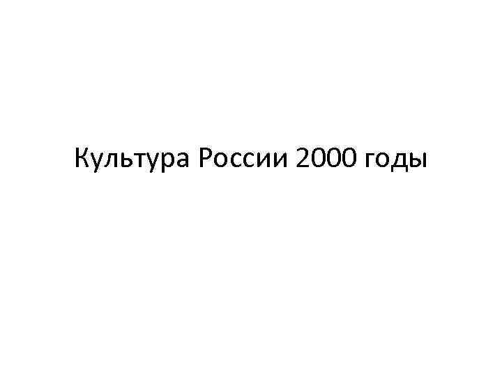 Культура России 2000 годы 