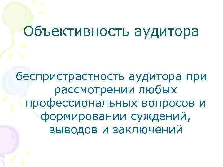 Объективность аудитора беспристрастность аудитора при рассмотрении любых профессиональных вопросов и формировании суждений, выводов и