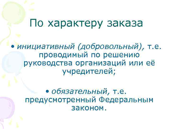 По характеру заказа • инициативный (добровольный), т. е. проводимый по решению руководства организаций или
