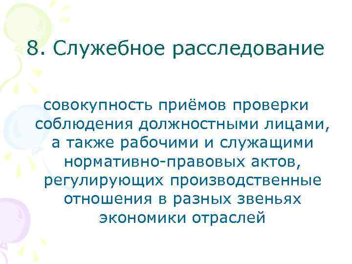 8. Служебное расследование совокупность приёмов проверки соблюдения должностными лицами, а также рабочими и служащими
