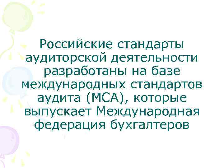 Российские стандарты аудиторской деятельности разработаны на базе международных стандартов аудита (МСА), которые выпускает Международная