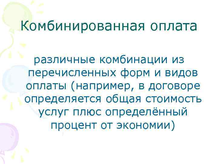 Комбинированная оплата различные комбинации из перечисленных форм и видов оплаты (например, в договоре определяется