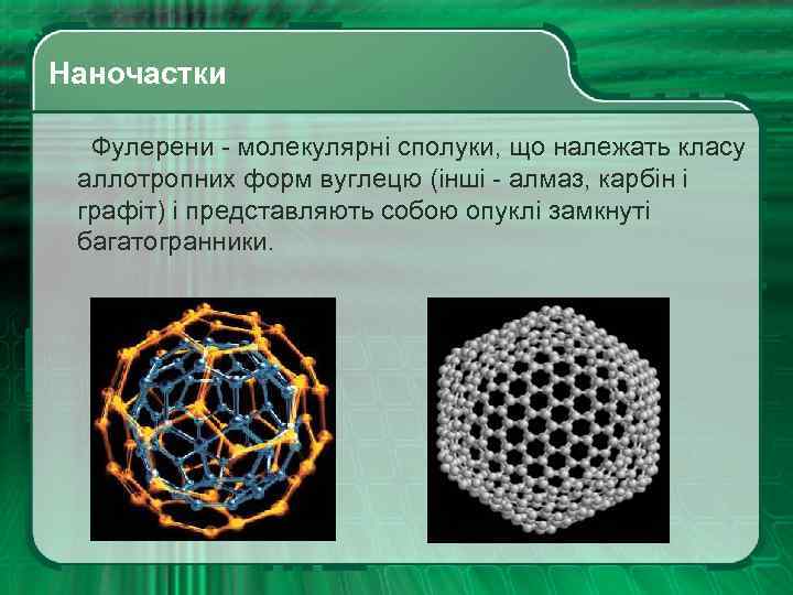  Наночастки Фулерени - молекулярні сполуки, що належать класу аллотропних форм вуглецю (інші -