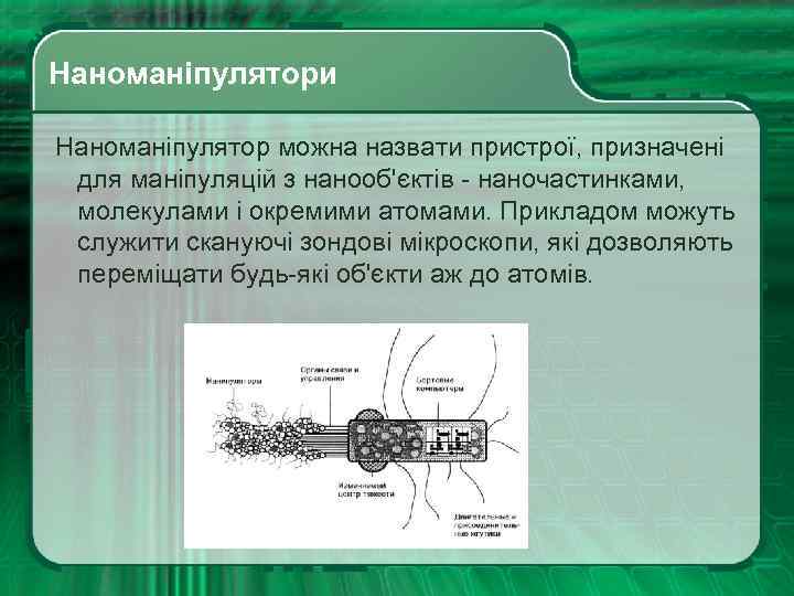  Наноманіпулятори Наноманіпулятор можна назвати пристрої, призначені для маніпуляцій з нанооб'єктів - наночастинками, молекулами
