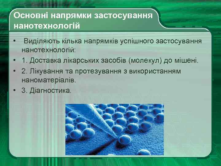  Основні напрямки застосування нанотехнологій • Виділяють кілька напрямків успішного застосування нанотехнологій: • 1.