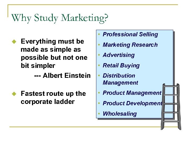 Why Study Marketing? u u Everything must be made as simple as possible but