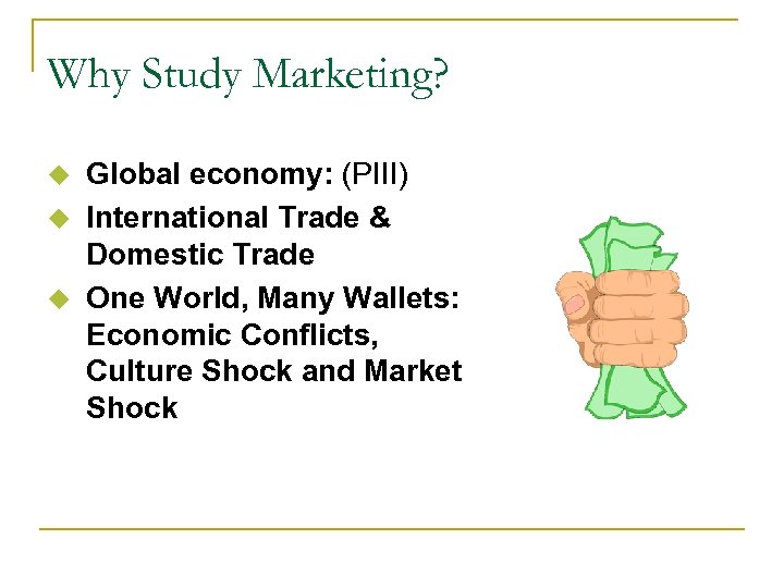 Why Study Marketing? Global economy: (PIII) u International Trade & Domestic Trade u One