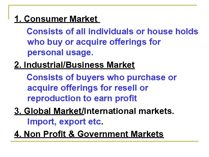 1. Consumer Market Consists of all individuals or house holds who buy or acquire