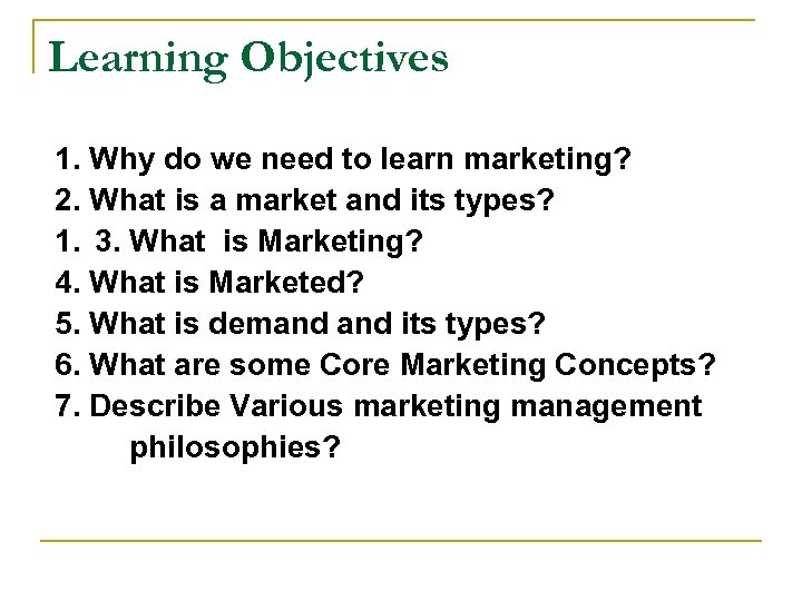 Learning Objectives 1. . Why do we need to learn marketing? 2. What is