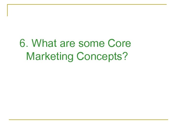 6. What are some Core Marketing Concepts? 