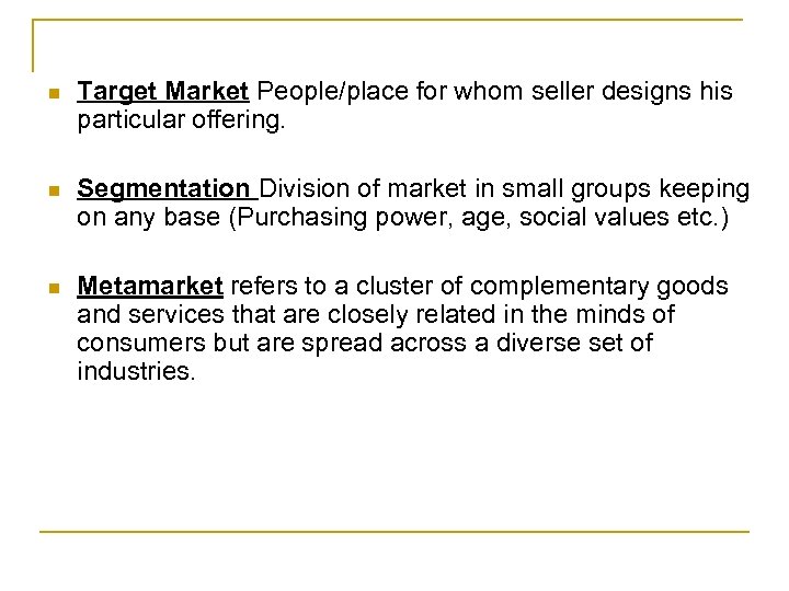 n Target Market People/place for whom seller designs his particular offering. n Segmentation Division