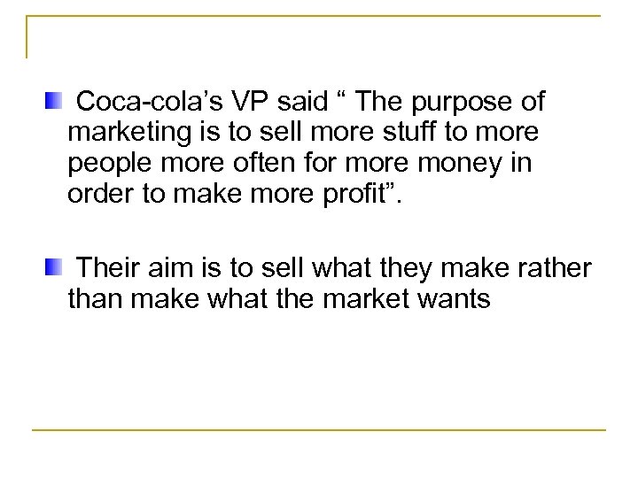 Coca-cola’s VP said “ The purpose of marketing is to sell more stuff to