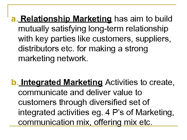 a. Relationship Marketing has aim to build mutually satisfying long-term relationship with key parties