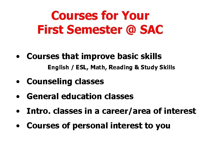 Courses for Your First Semester @ SAC • Courses that improve basic skills English