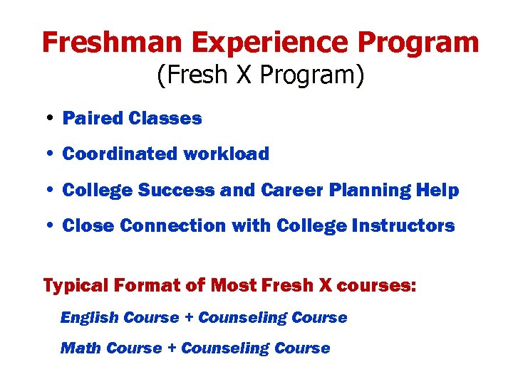 Freshman Experience Program (Fresh X Program) • Paired Classes • Coordinated workload • College