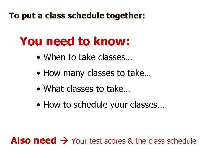 To put a class schedule together: You need to know: • When to take