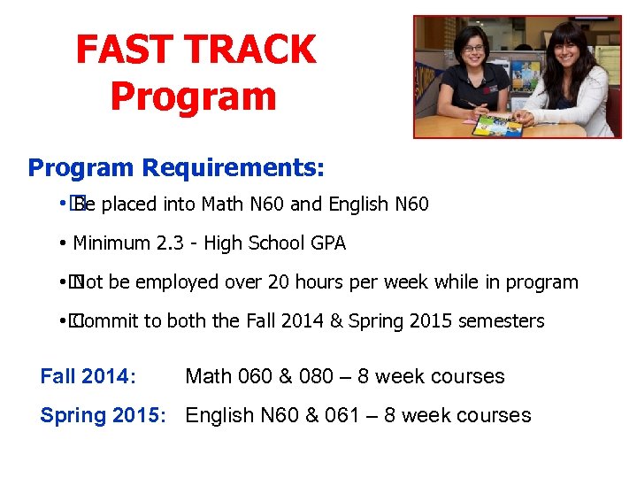 FAST TRACK Program Requirements: • Be placed into Math N 60 and English N