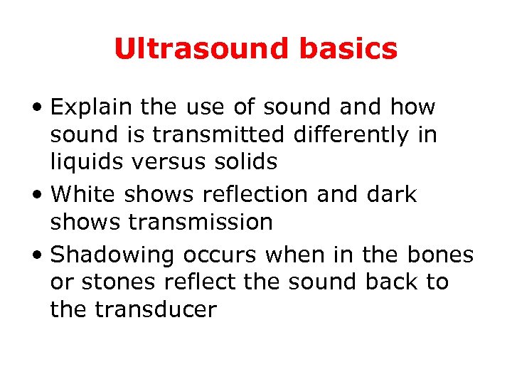 Ultrasound basics • Explain the use of sound and how sound is transmitted differently